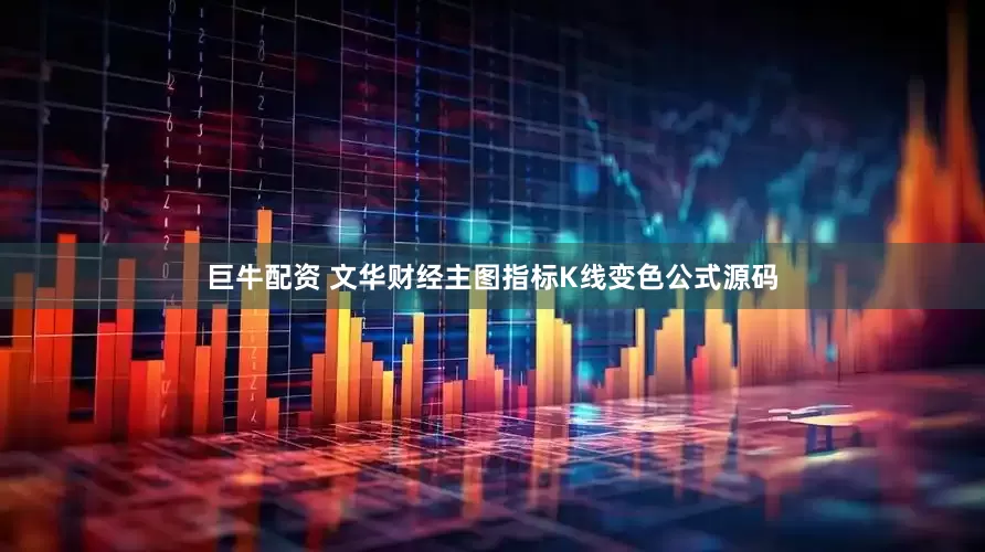 巨牛配资 文华财经主图指标K线变色公式源码