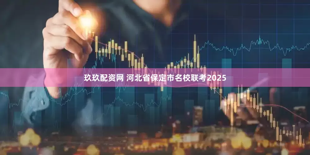 玖玖配资网 河北省保定市名校联考2025