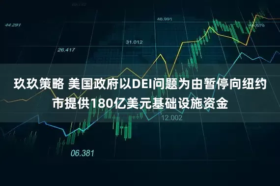 玖玖策略 美国政府以DEI问题为由暂停向纽约市提供180亿美元基础设施资金